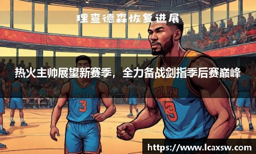 热火主帅展望新赛季，全力备战剑指季后赛巅峰