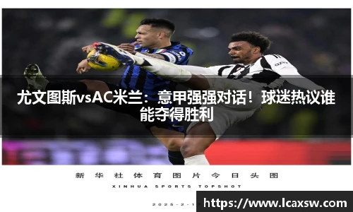 尤文图斯vsAC米兰：意甲强强对话！球迷热议谁能夺得胜利