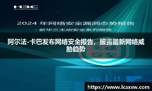 阿尔法-卡巴发布网络安全报告，披露最新网络威胁趋势